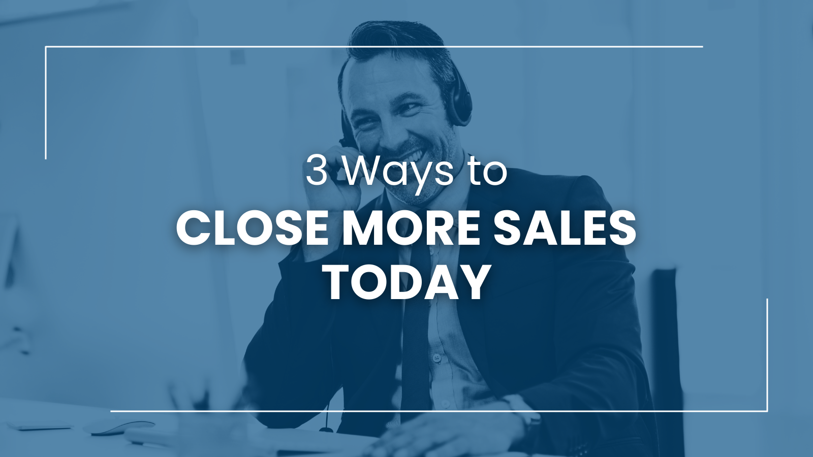 3 Ways to Close More Sales Today